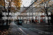 原来黄金网站app有这样的版本,黄金网国内深具影响力的黄金投资服务平台 原来黄金网站app有这样的版本,黄金网国内深具影响力的黄金投资服务平台