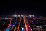 娱乐盘点:91视频 娱乐盘点:91视频