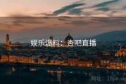 娱乐爆料:杏吧直播 娱乐爆料:杏吧直播
