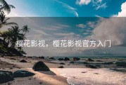 樱花影视，樱花影视官方入门