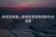 新视觉高清,新视觉高清电视剧在线观看 新视觉高清,新视觉高清电视剧在线观看