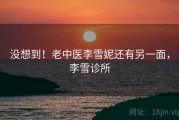 没想到!老中医李雪妮还有另一面,李雪诊所 没想到!老中医李雪妮还有另一面,李雪诊所