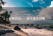 日韩网站——娱乐盘点特辑