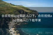 合欢视频app官网入口下,合欢视频app官网入口下载苹果 合欢视频app官网入口下,合欢视频app官网入口下载苹果