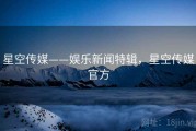 星空传媒——娱乐新闻特辑,星空传媒官方 星空传媒——娱乐新闻特辑,星空传媒官方