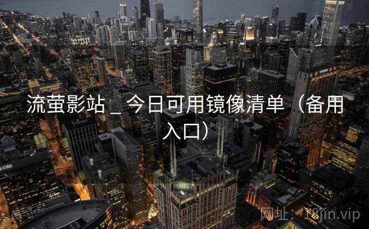 流萤影站 _ 今日可用镜像清单(备用入口) 流萤影站 _ 今日可用镜像清单(备用入口)