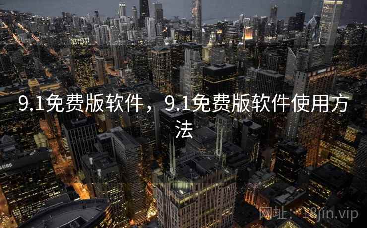 9.1免费版软件,9.1免费版软件使用方法 9.1免费版软件,9.1免费版软件使用方法