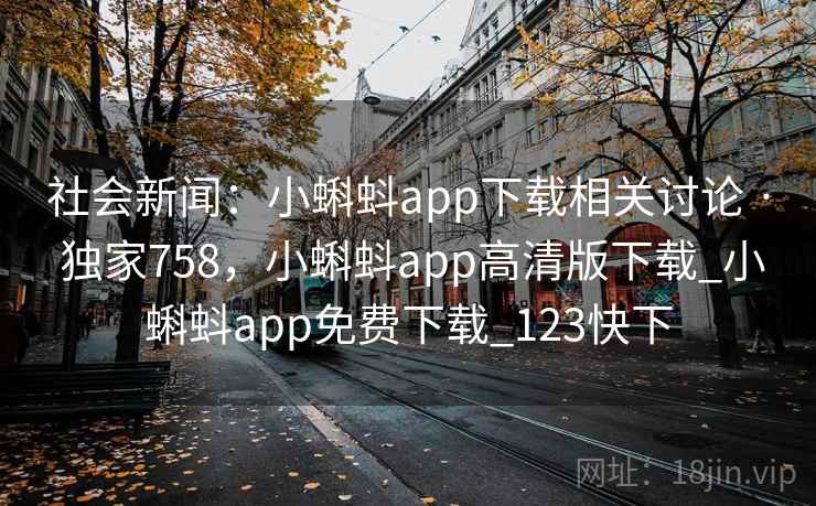 社会新闻:小蝌蚪app下载相关讨论 · 独家758,小蝌蚪app高清版下载_小蝌蚪app免费下载_123快下 社会新闻:小蝌蚪app下载相关讨论 · 独家758,小蝌蚪app高清版下载_小蝌蚪app免费下载_123快下