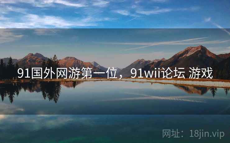 91国外网游第一位，91wii论坛 游戏